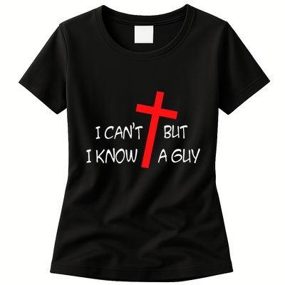 I CanT But I Know A Guy Jesus Cross Funny Christian Saying Womens T-Shirt