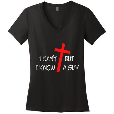 I CanT But I Know A Guy Jesus Cross Funny Christian Saying Women's V-Neck T-Shirt