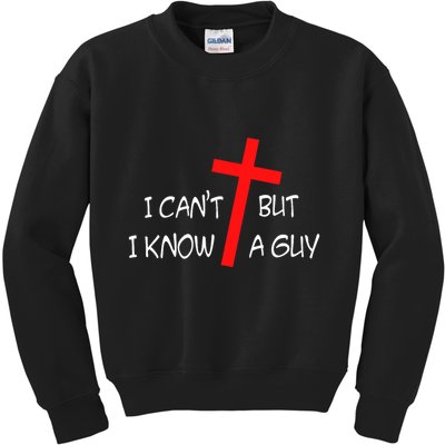 I CanT But I Know A Guy Jesus Cross Funny Christian Saying Kids Sweatshirt