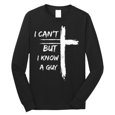 I Can't But I Know A Guy Funny Long Sleeve Shirt