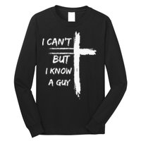 I Can't But I Know A Guy Funny Long Sleeve Shirt