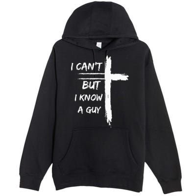 I Can't But I Know A Guy Funny Premium Pullover Hoodie