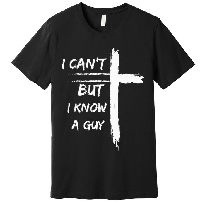 I Can't But I Know A Guy Funny Premium T-Shirt