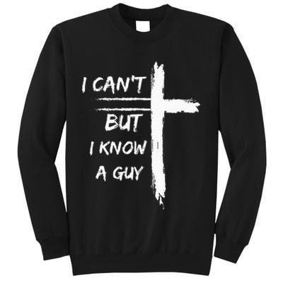 I Can't But I Know A Guy Funny Tall Sweatshirt