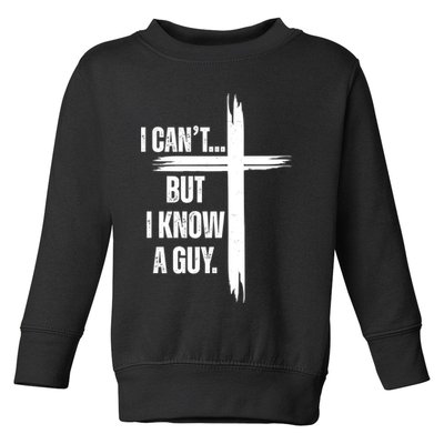 I Cant But I Know A Guy Christian Faith Cross Toddler Sweatshirt
