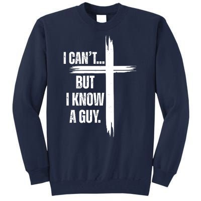 I Cant But I Know A Guy Christian Faith Cross Tall Sweatshirt