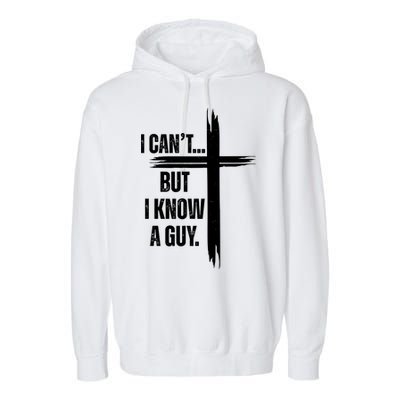 I Cant But I Know A Guy Christian Faith Cross Garment-Dyed Fleece Hoodie