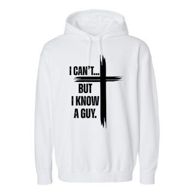 I Cant But I Know A Guy Christian Faith Cross Garment-Dyed Fleece Hoodie