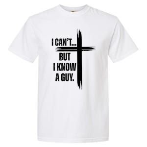 I Cant But I Know A Guy Christian Faith Cross Garment-Dyed Heavyweight T-Shirt