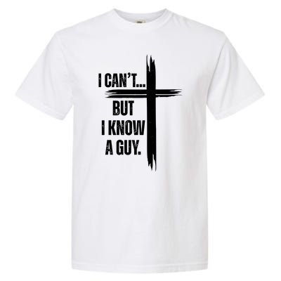 I Cant But I Know A Guy Christian Faith Cross Garment-Dyed Heavyweight T-Shirt