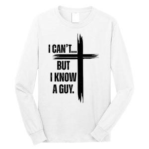 I Cant But I Know A Guy Christian Faith Cross Long Sleeve Shirt