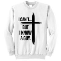 I Cant But I Know A Guy Christian Faith Cross Sweatshirt