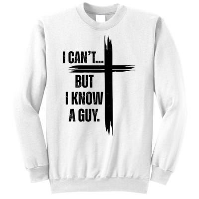 I Cant But I Know A Guy Christian Faith Cross Sweatshirt