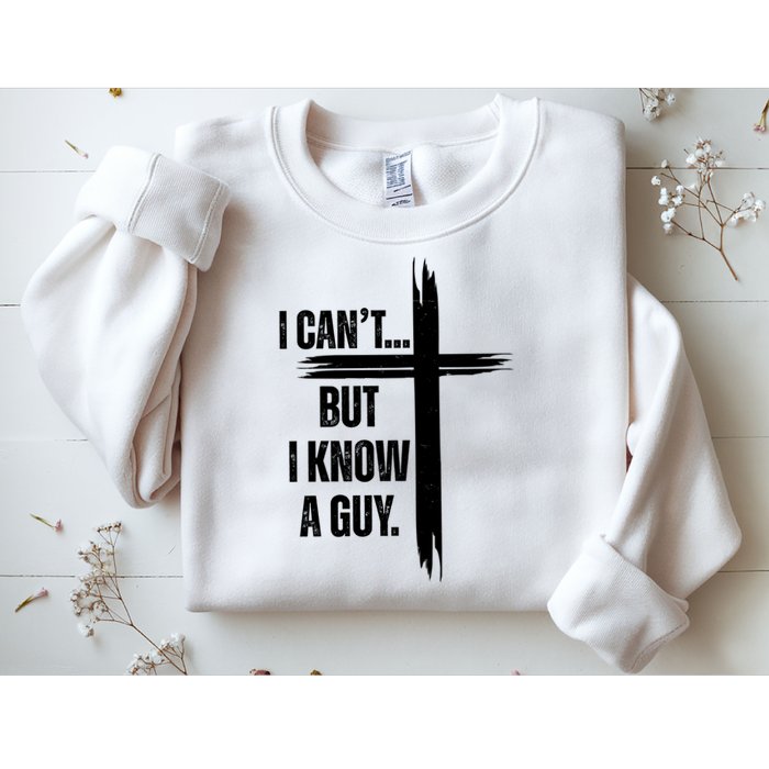I Cant But I Know A Guy Christian Faith Cross Sweatshirt