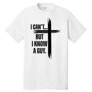 I Cant But I Know A Guy Christian Faith Cross Tall T-Shirt