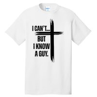 I Cant But I Know A Guy Christian Faith Cross Tall T-Shirt