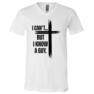 I Cant But I Know A Guy Christian Faith Cross V-Neck T-Shirt