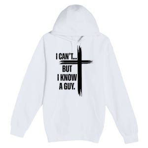 I Cant But I Know A Guy Christian Faith Cross Premium Pullover Hoodie