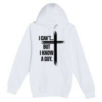 I Cant But I Know A Guy Christian Faith Cross Premium Pullover Hoodie