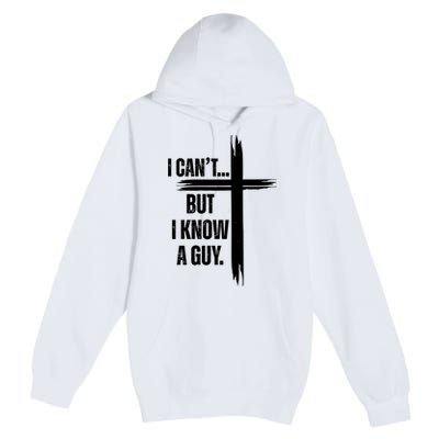 I Cant But I Know A Guy Christian Faith Cross Premium Pullover Hoodie