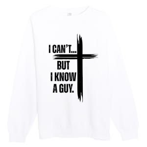 I Cant But I Know A Guy Christian Faith Cross Premium Crewneck Sweatshirt