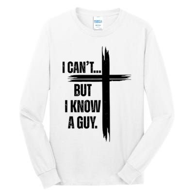 I Cant But I Know A Guy Christian Faith Cross Tall Long Sleeve T-Shirt