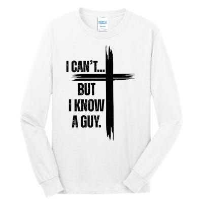 I Cant But I Know A Guy Christian Faith Cross Tall Long Sleeve T-Shirt