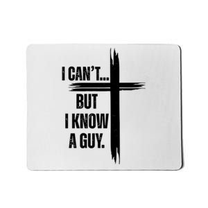 I Cant But I Know A Guy Christian Faith Cross Mousepad