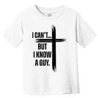 I Cant But I Know A Guy Christian Faith Cross Toddler T-Shirt