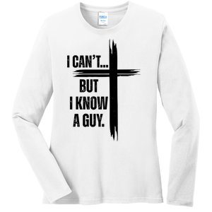 I Cant But I Know A Guy Christian Faith Cross Ladies Long Sleeve Shirt