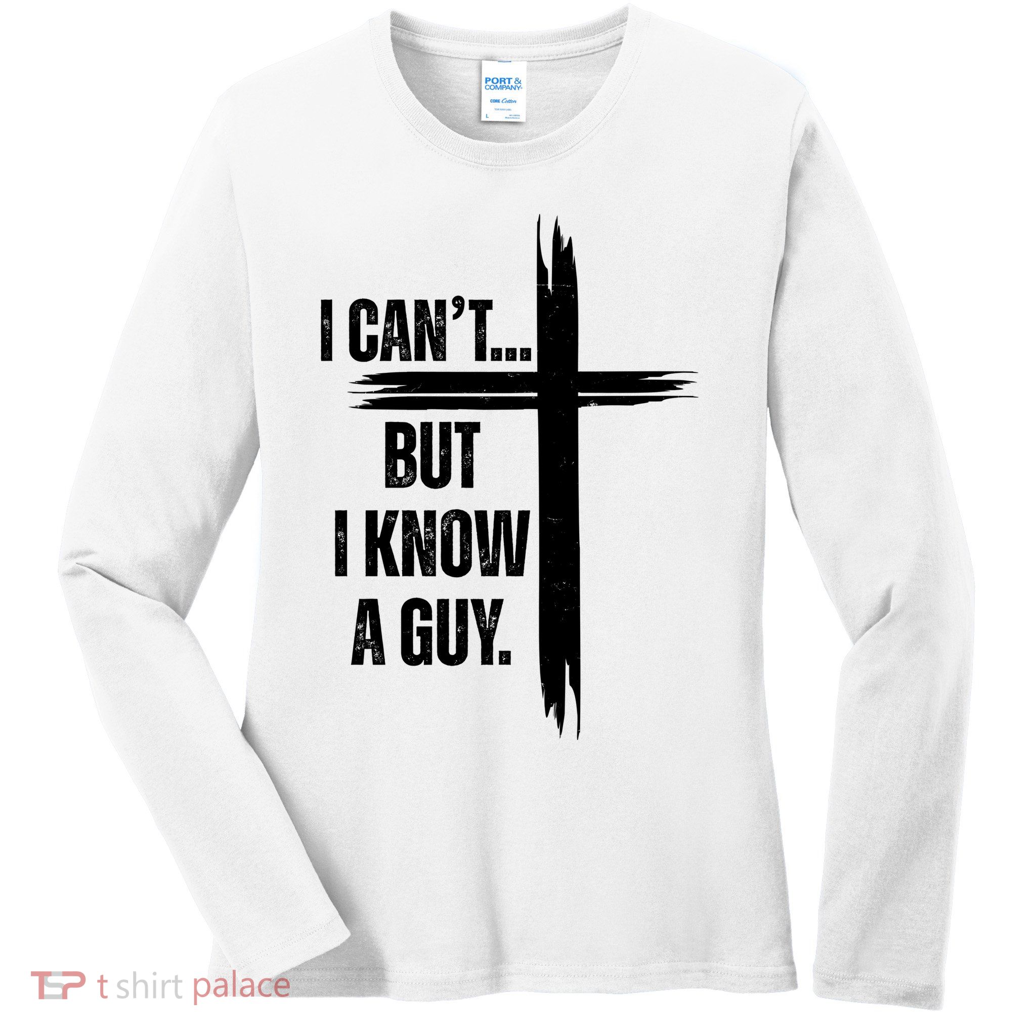 I Cant But I Know A Guy Christian Faith Cross Ladies Long Sleeve Shirt