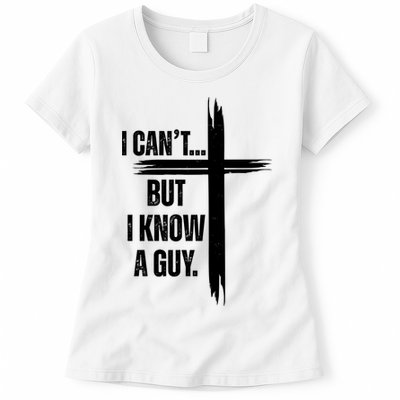 I Cant But I Know A Guy Christian Faith Cross Women's T-Shirt