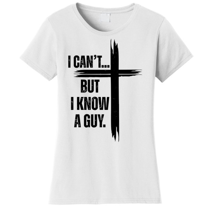 I Cant But I Know A Guy Christian Faith Cross Women's T-Shirt