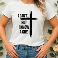 I Cant But I Know A Guy Christian Faith Cross Womens T-Shirt