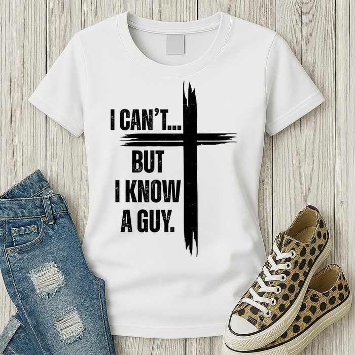 I Cant But I Know A Guy Christian Faith Cross Womens T-Shirt