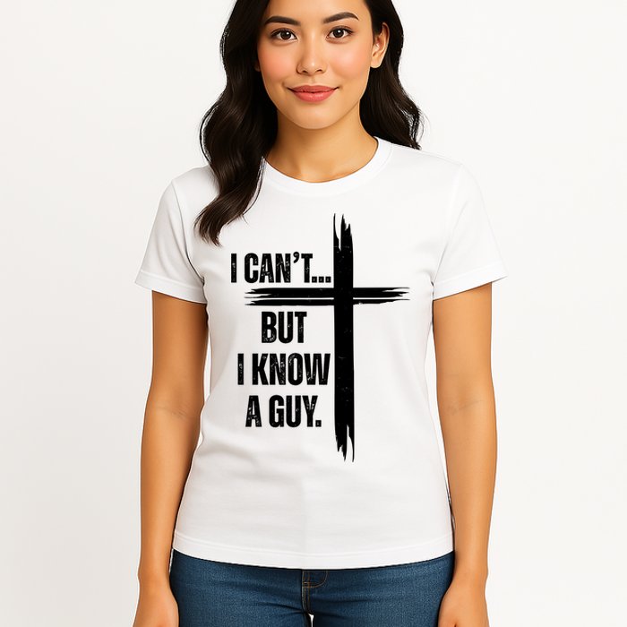 I Cant But I Know A Guy Christian Faith Cross Womens T-Shirt