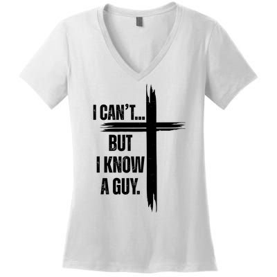 I Cant But I Know A Guy Christian Faith Cross Women's V-Neck T-Shirt