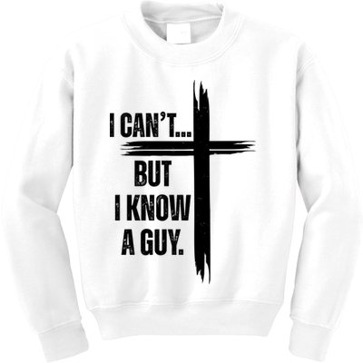 I Cant But I Know A Guy Christian Faith Cross Kids Sweatshirt