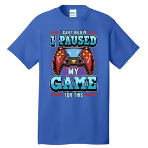 I Cant Believe I Paused My Game For This Cool Gift Tall T-Shirt