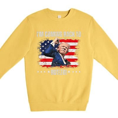 IM Coming Back To Butler Trump Fight Vote Trump President Premium Crewneck Sweatshirt