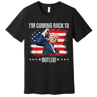 IM Coming Back To Butler Trump Fight Vote Trump President Premium T-Shirt