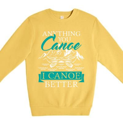 I Canoe Better Funny Gift Boating Canoeing Paddling Boat Gift Premium Crewneck Sweatshirt