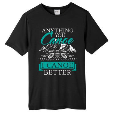 I Canoe Better Funny Gift Boating Canoeing Paddling Boat Gift Tall Fusion ChromaSoft Performance T-Shirt