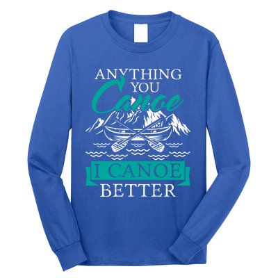 I Canoe Better Funny Gift Boating Canoeing Paddling Boat Gift Long Sleeve Shirt