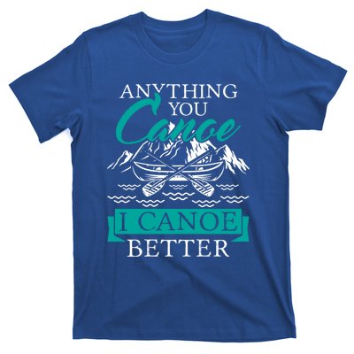 I Canoe Better Funny Gift Boating Canoeing Paddling Boat Gift T-Shirt