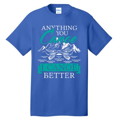 I Canoe Better Funny Gift Boating Canoeing Paddling Boat Gift Tall T-Shirt