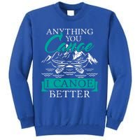 I Canoe Better Funny Gift Boating Canoeing Paddling Boat Gift Tall Sweatshirt