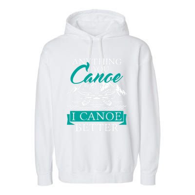 I Canoe Better Funny Gift Boating Canoeing Paddling Boat Gift Garment-Dyed Fleece Hoodie