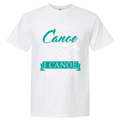 I Canoe Better Funny Gift Boating Canoeing Paddling Boat Gift Garment-Dyed Heavyweight T-Shirt