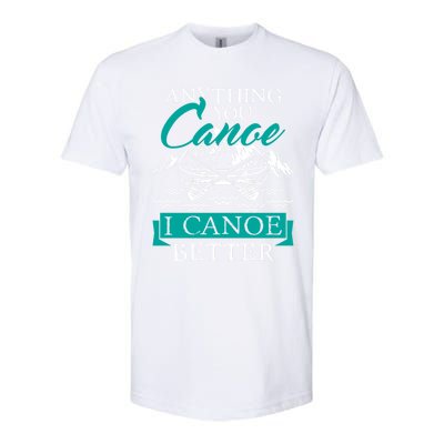 I Canoe Better Funny Gift Boating Canoeing Paddling Boat Gift Softstyle CVC T-Shirt